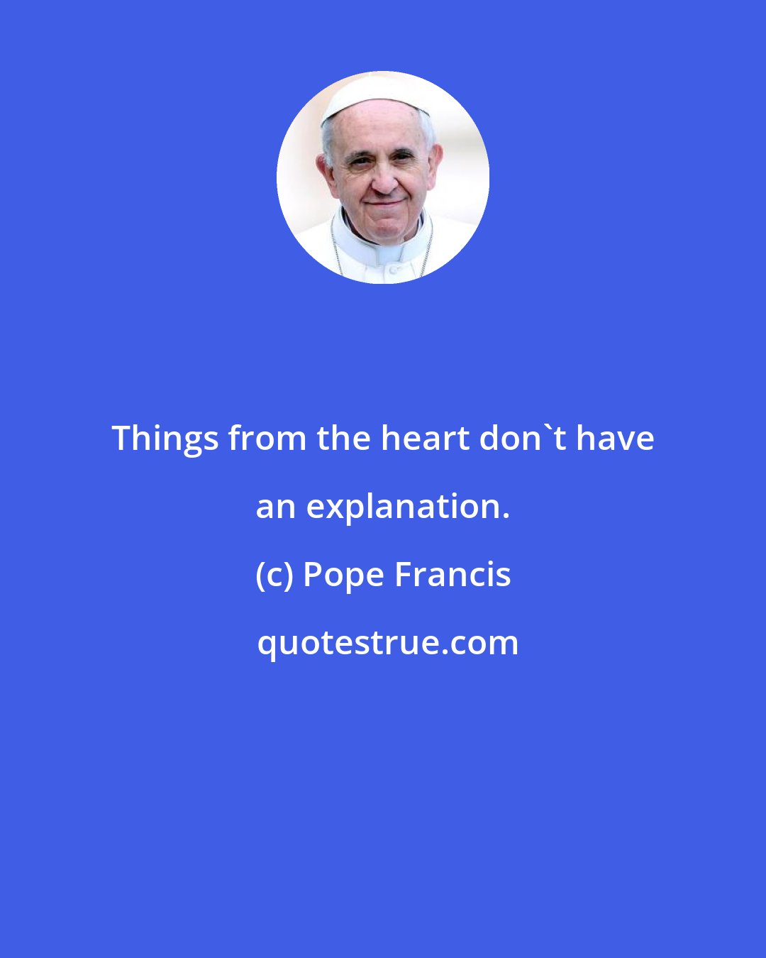 Pope Francis: Things from the heart don't have an explanation.