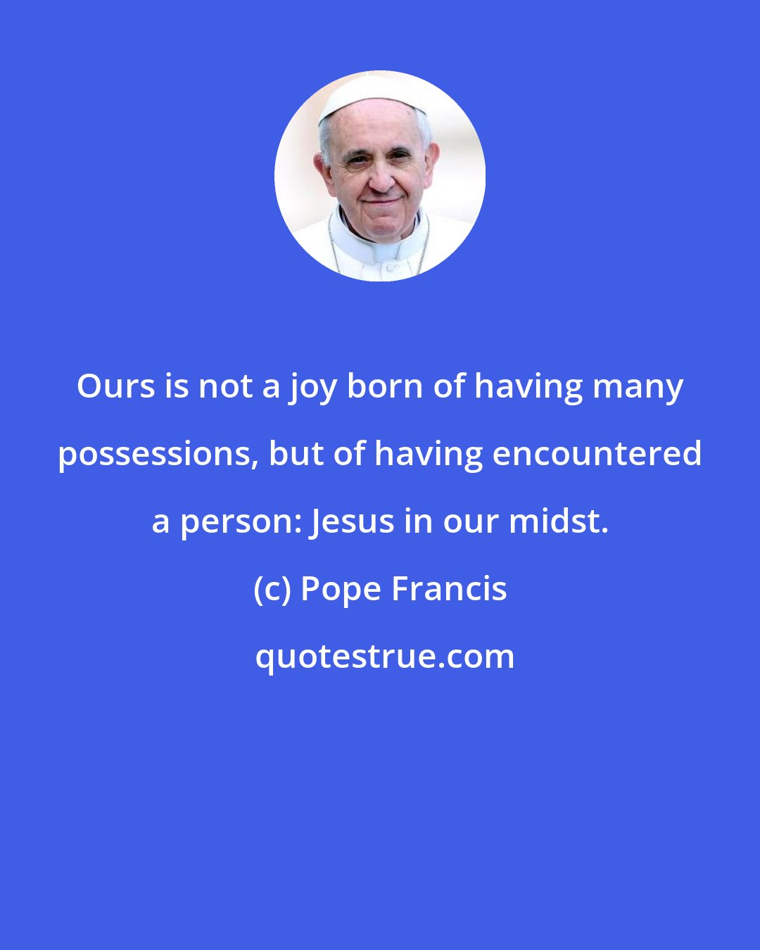 Pope Francis: Ours is not a joy born of having many possessions, but of having encountered a person: Jesus in our midst.