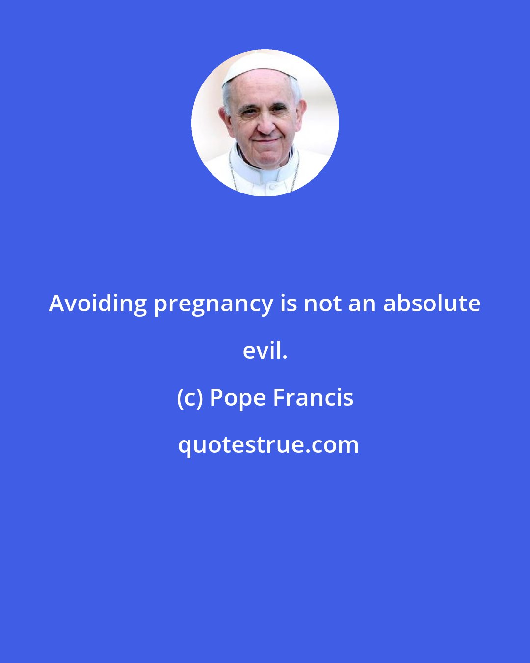 Pope Francis: Avoiding pregnancy is not an absolute evil.