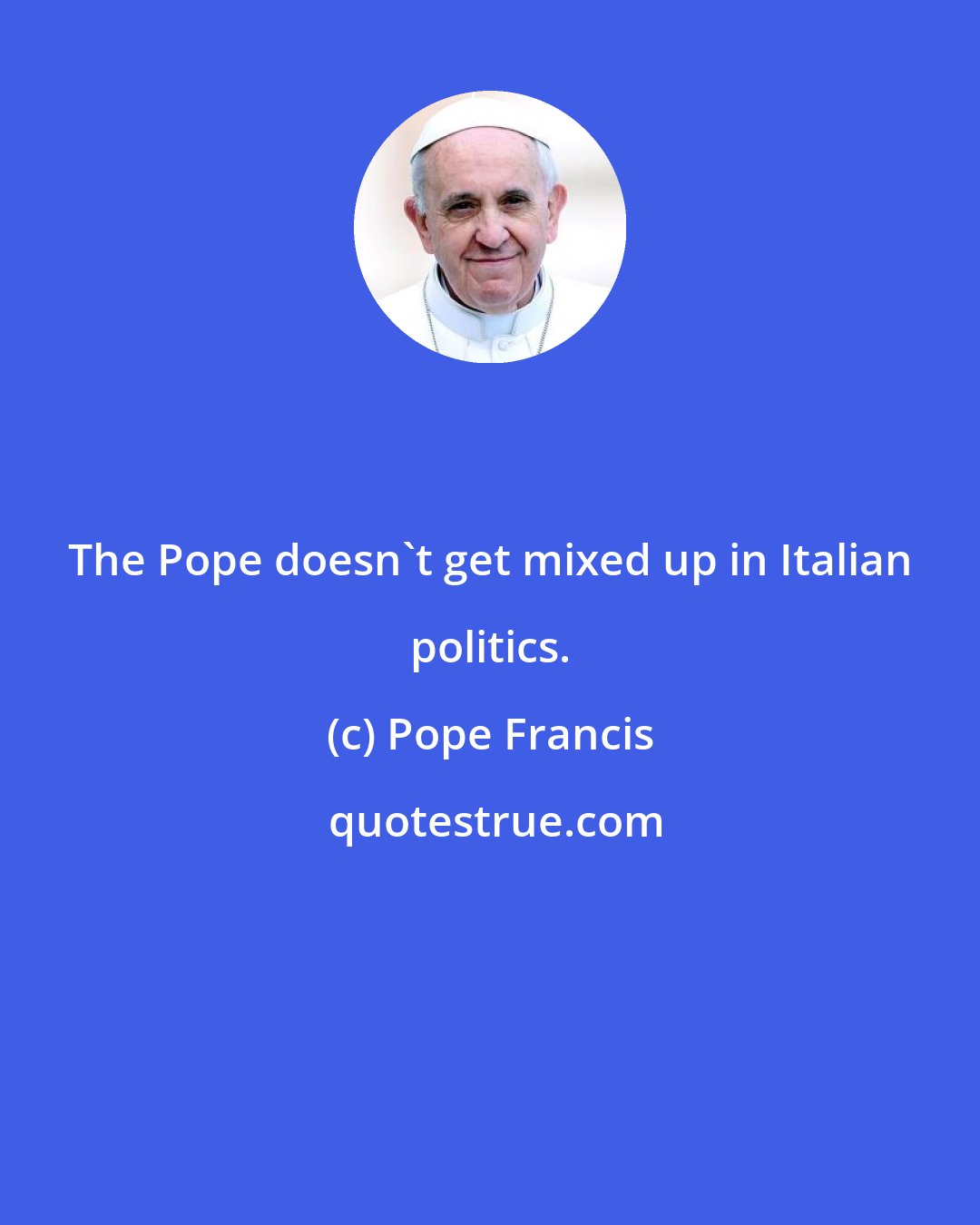 Pope Francis: The Pope doesn't get mixed up in Italian politics.