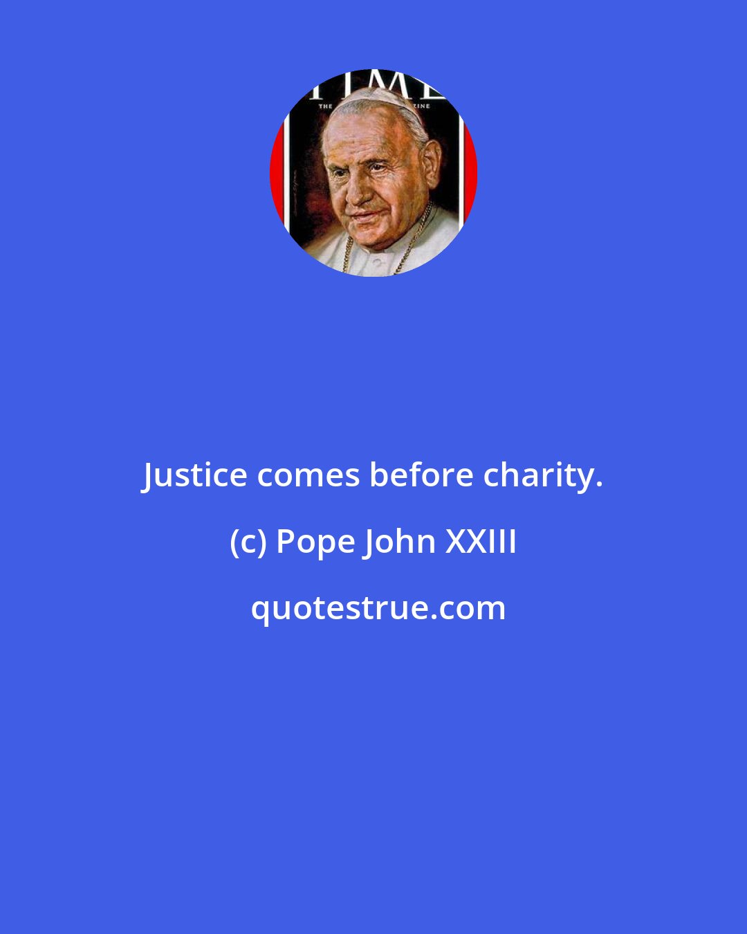 Pope John XXIII: Justice comes before charity.