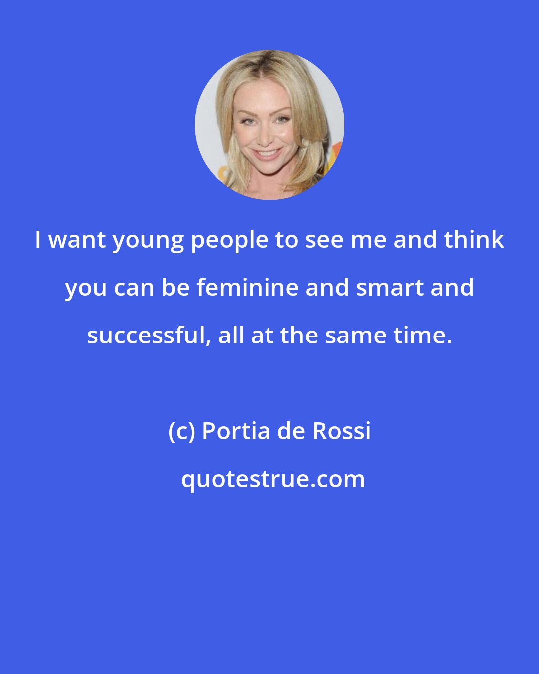Portia de Rossi: I want young people to see me and think you can be feminine and smart and successful, all at the same time.