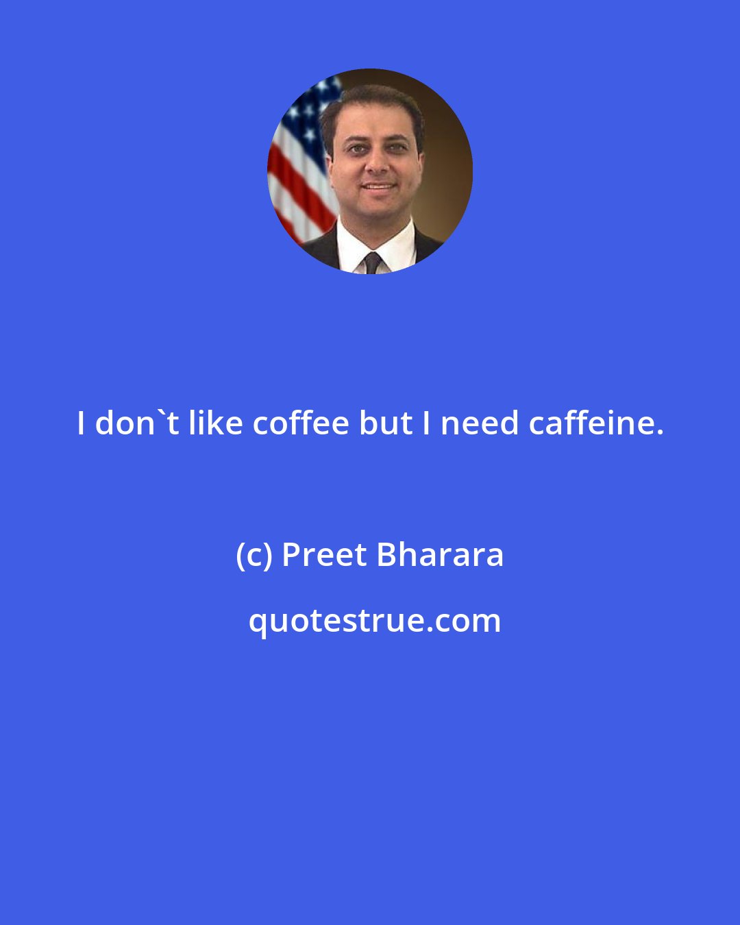 Preet Bharara: I don't like coffee but I need caffeine.