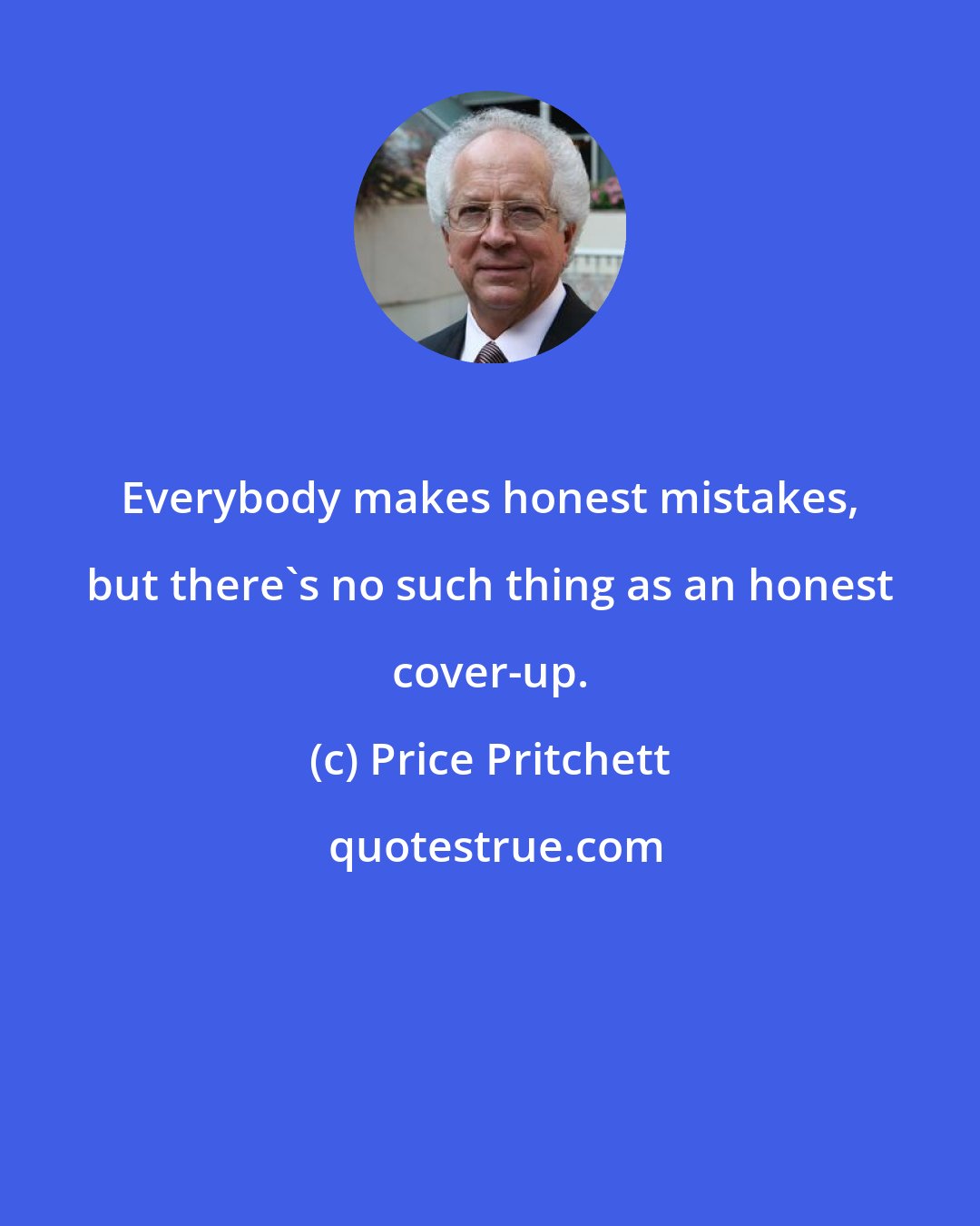 Price Pritchett: Everybody makes honest mistakes, but there's no such thing as an honest cover-up.