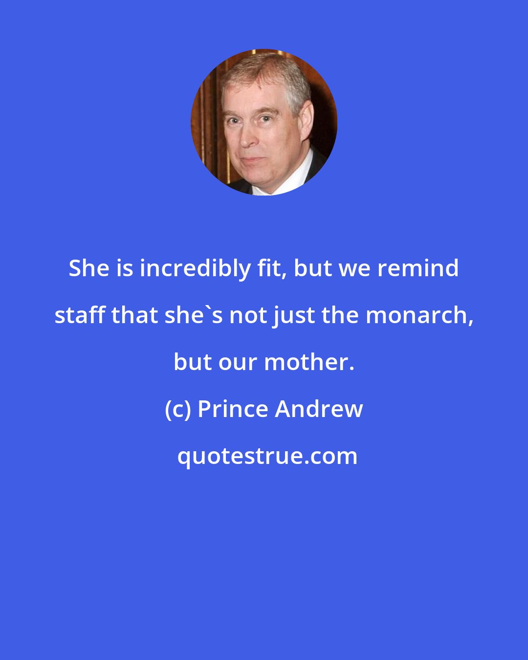 Prince Andrew: She is incredibly fit, but we remind staff that she's not just the monarch, but our mother.