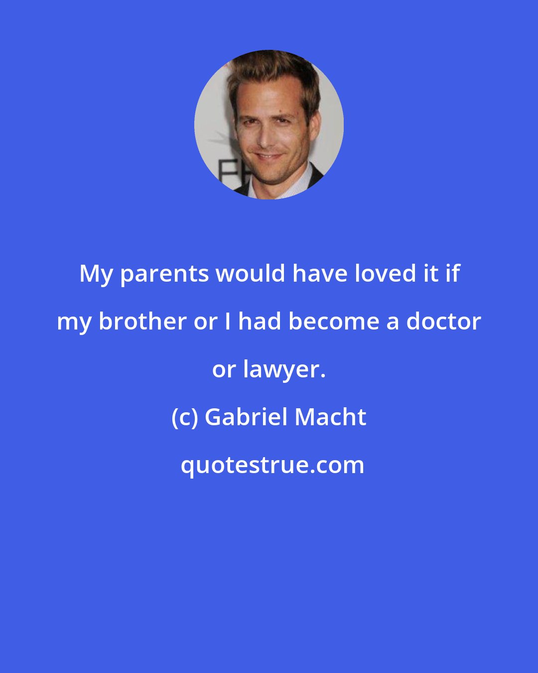 Gabriel Macht: My parents would have loved it if my brother or I had become a doctor or lawyer.