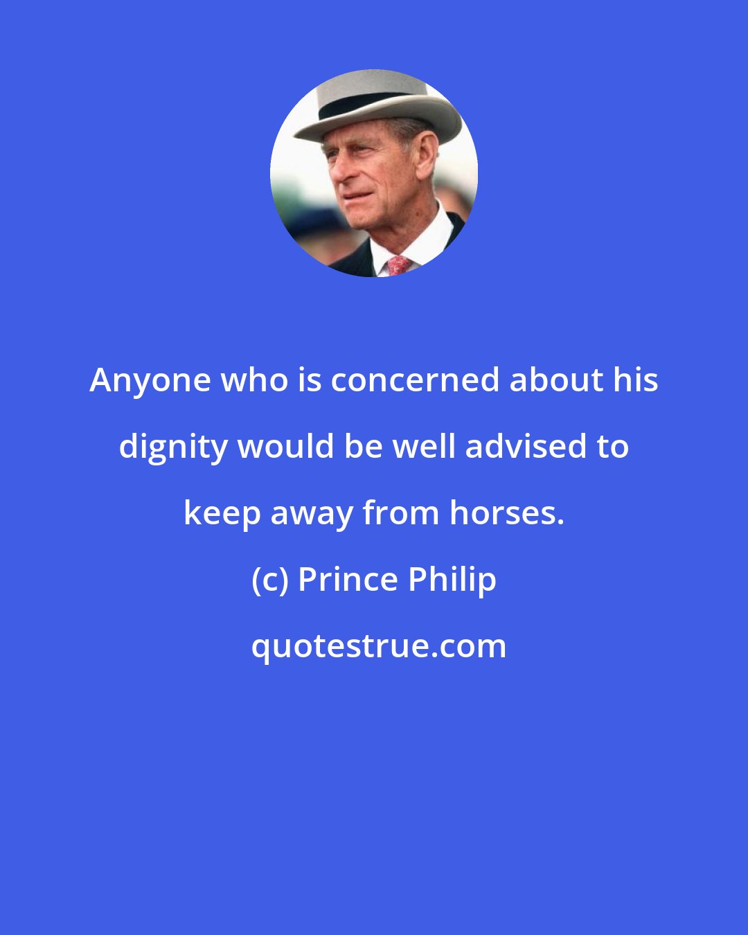 Prince Philip: Anyone who is concerned about his dignity would be well advised to keep away from horses.