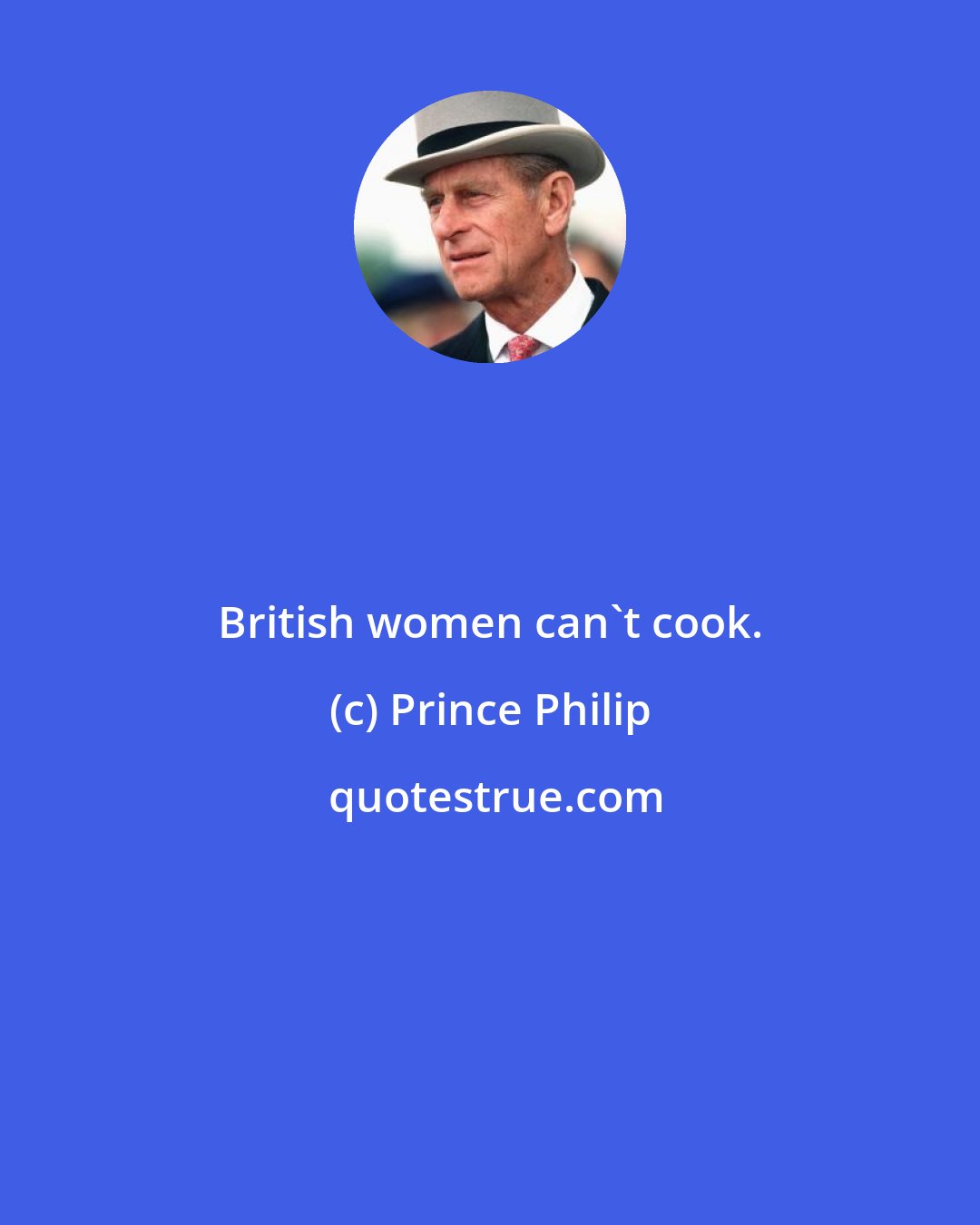 Prince Philip: British women can't cook.