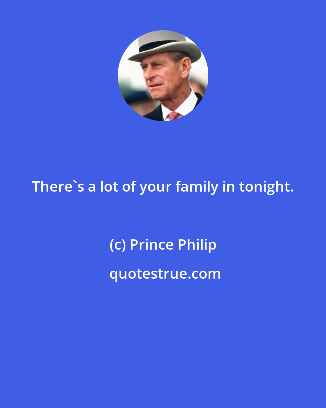 Prince Philip: There's a lot of your family in tonight.