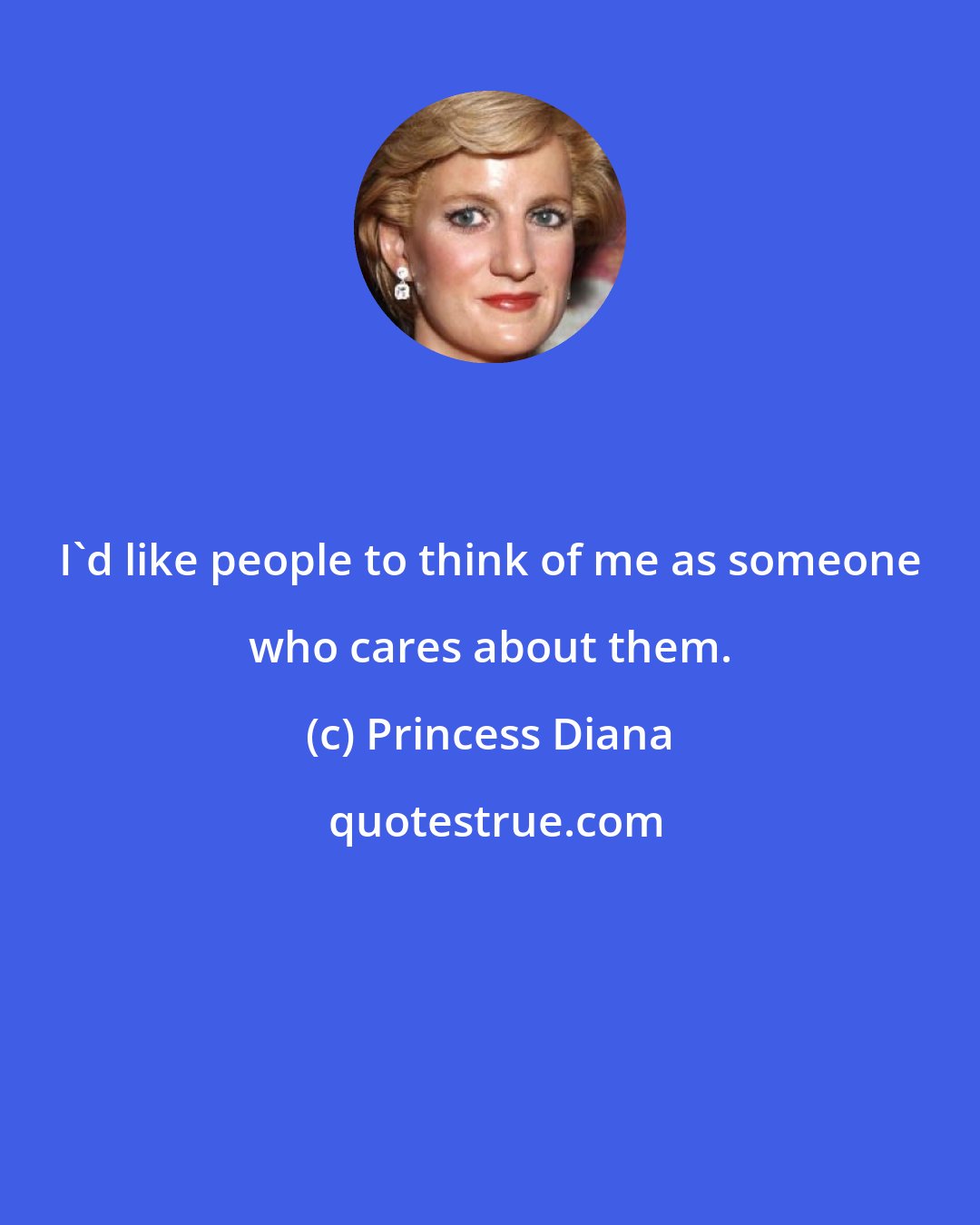 Princess Diana: I'd like people to think of me as someone who cares about them.