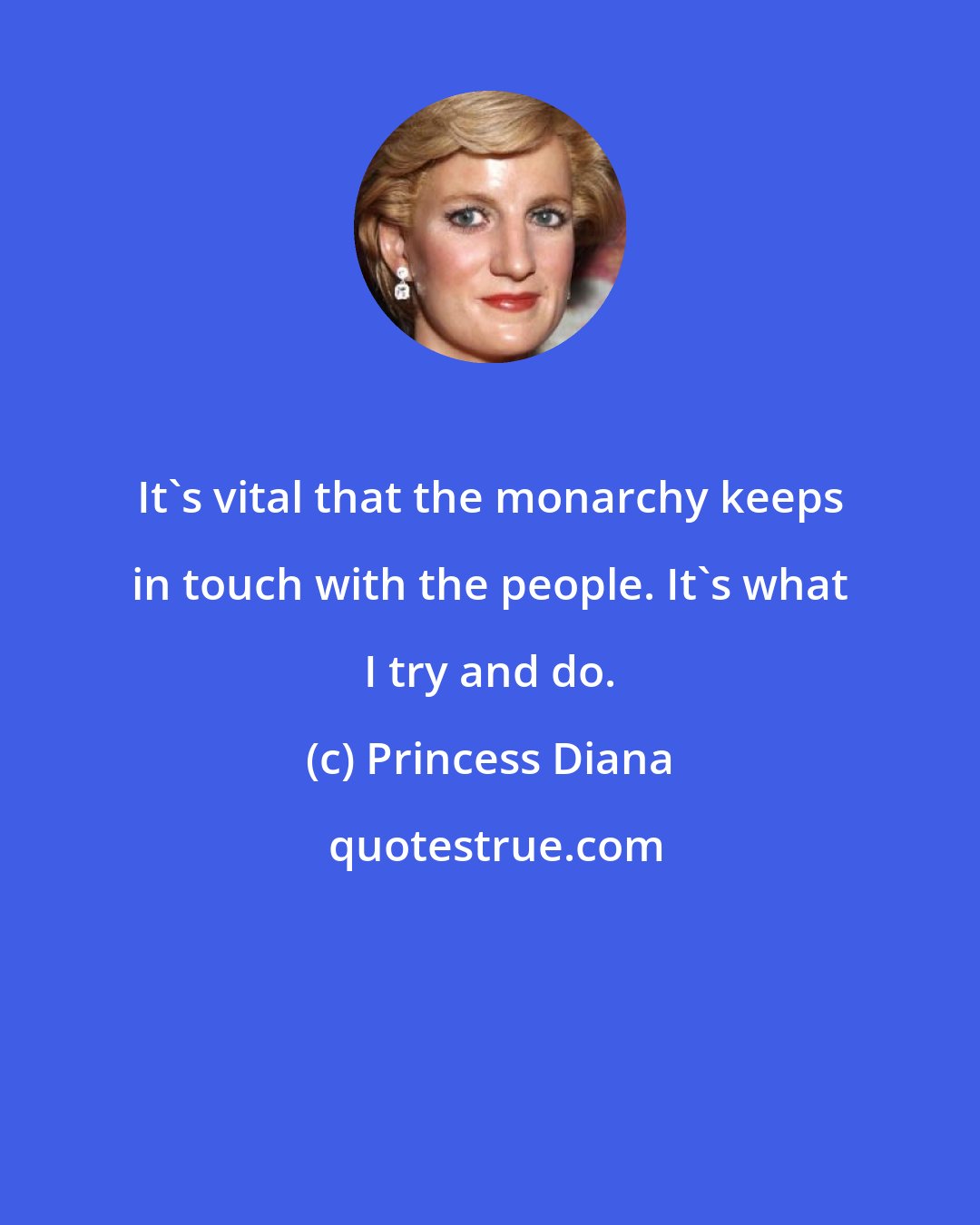 Princess Diana: It's vital that the monarchy keeps in touch with the people. It's what I try and do.