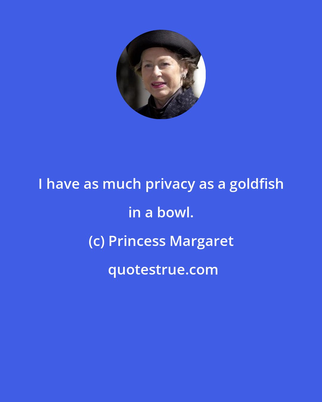 Princess Margaret: I have as much privacy as a goldfish in a bowl.