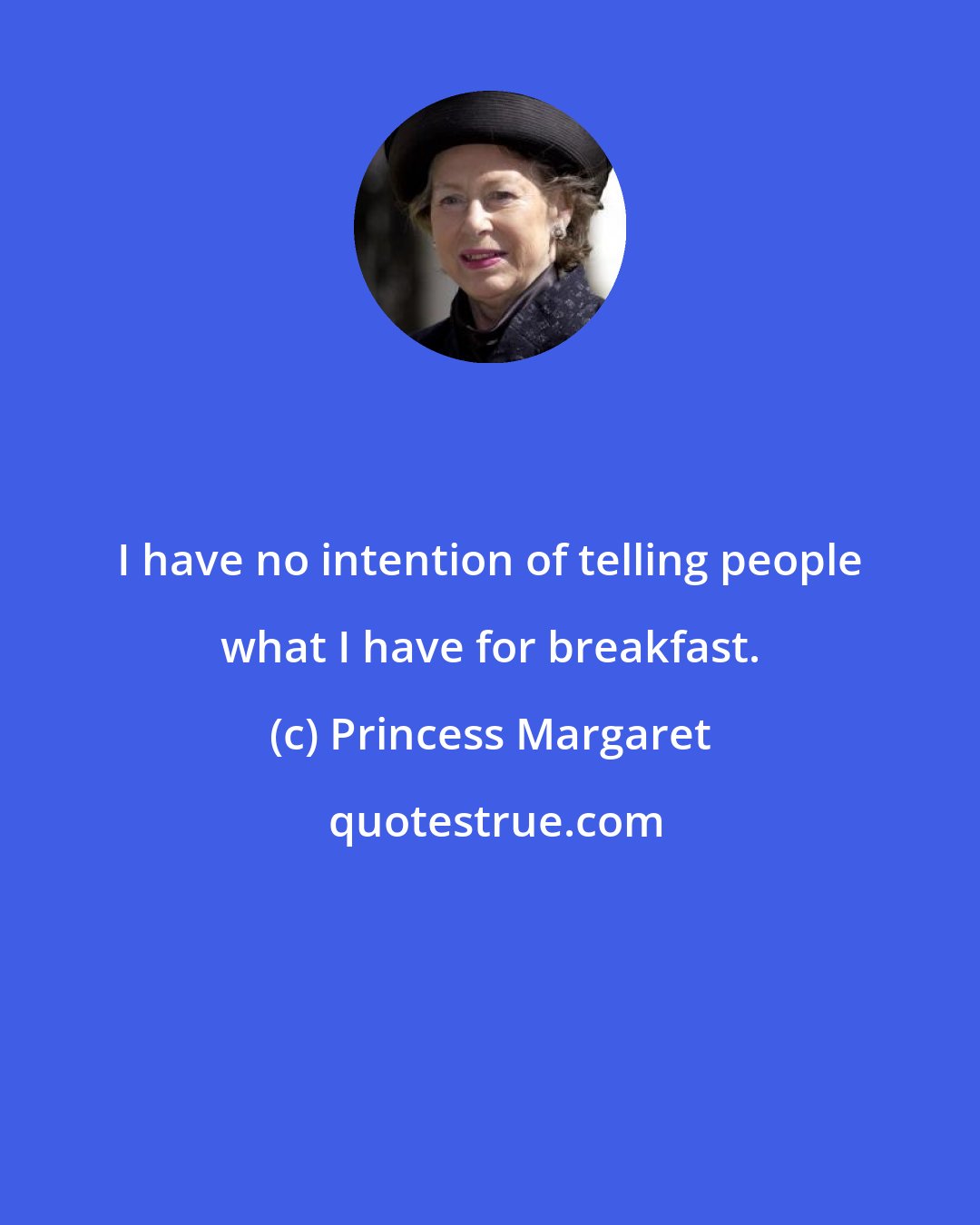Princess Margaret: I have no intention of telling people what I have for breakfast.