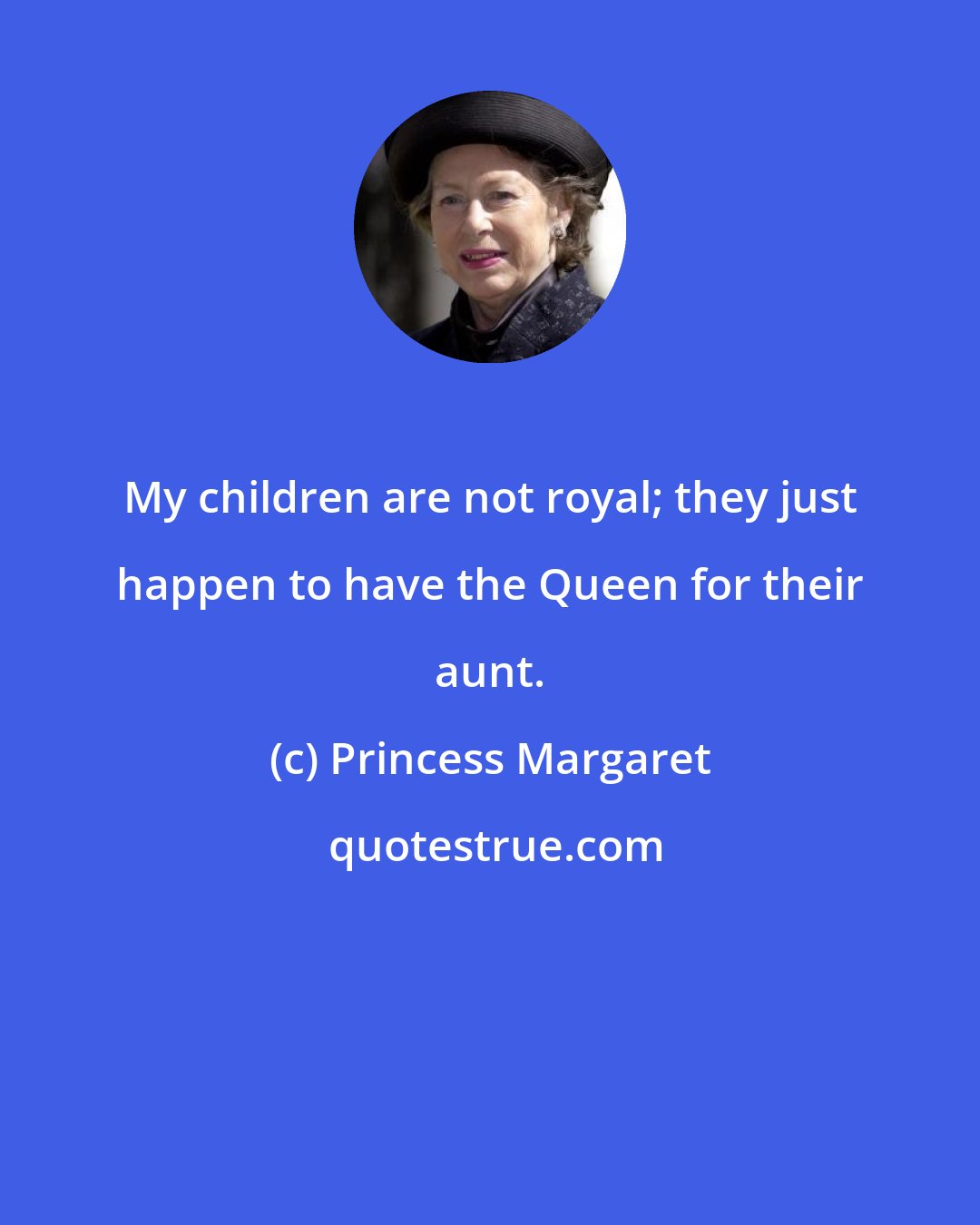 Princess Margaret: My children are not royal; they just happen to have the Queen for their aunt.