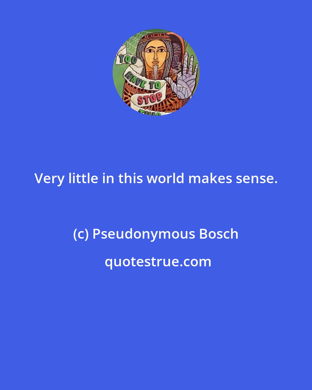 Pseudonymous Bosch: Very little in this world makes sense.