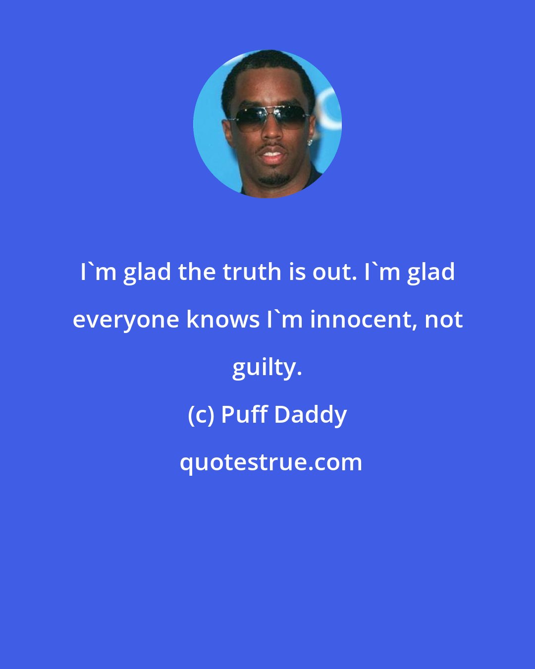 Puff Daddy: I'm glad the truth is out. I'm glad everyone knows I'm innocent, not guilty.