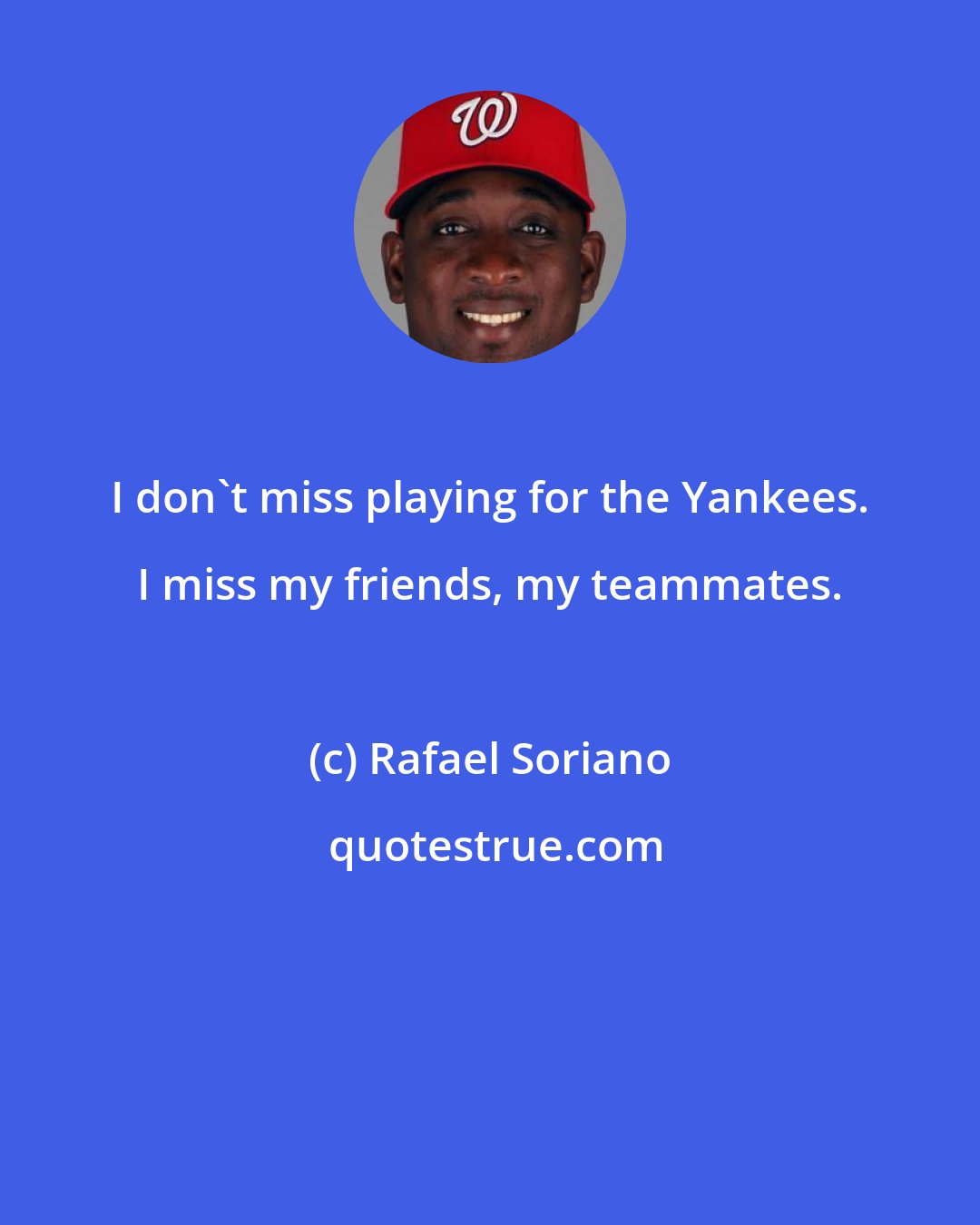 Rafael Soriano: I don't miss playing for the Yankees. I miss my friends, my teammates.