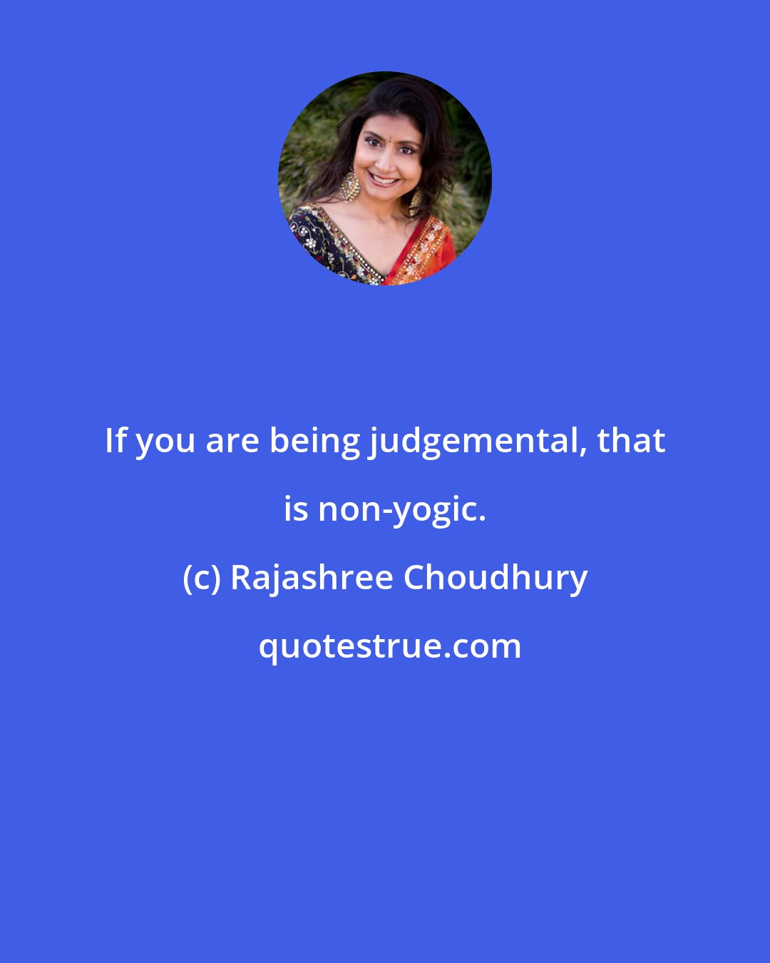 Rajashree Choudhury: If you are being judgemental, that is non-yogic.