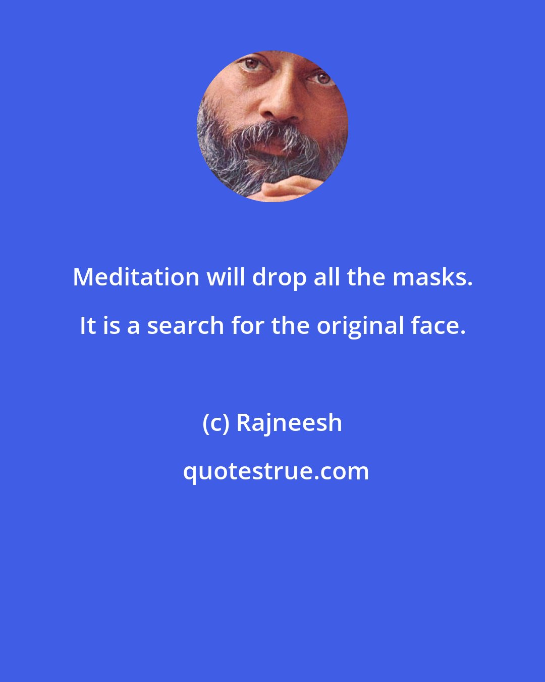 Rajneesh: Meditation will drop all the masks. It is a search for the original face.