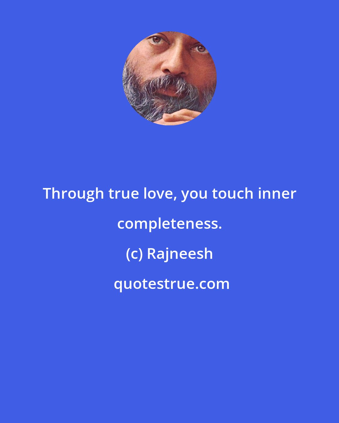 Rajneesh: Through true love, you touch inner completeness.