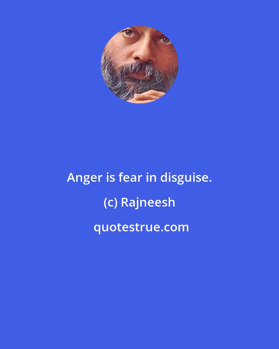 Rajneesh: Anger is fear in disguise.