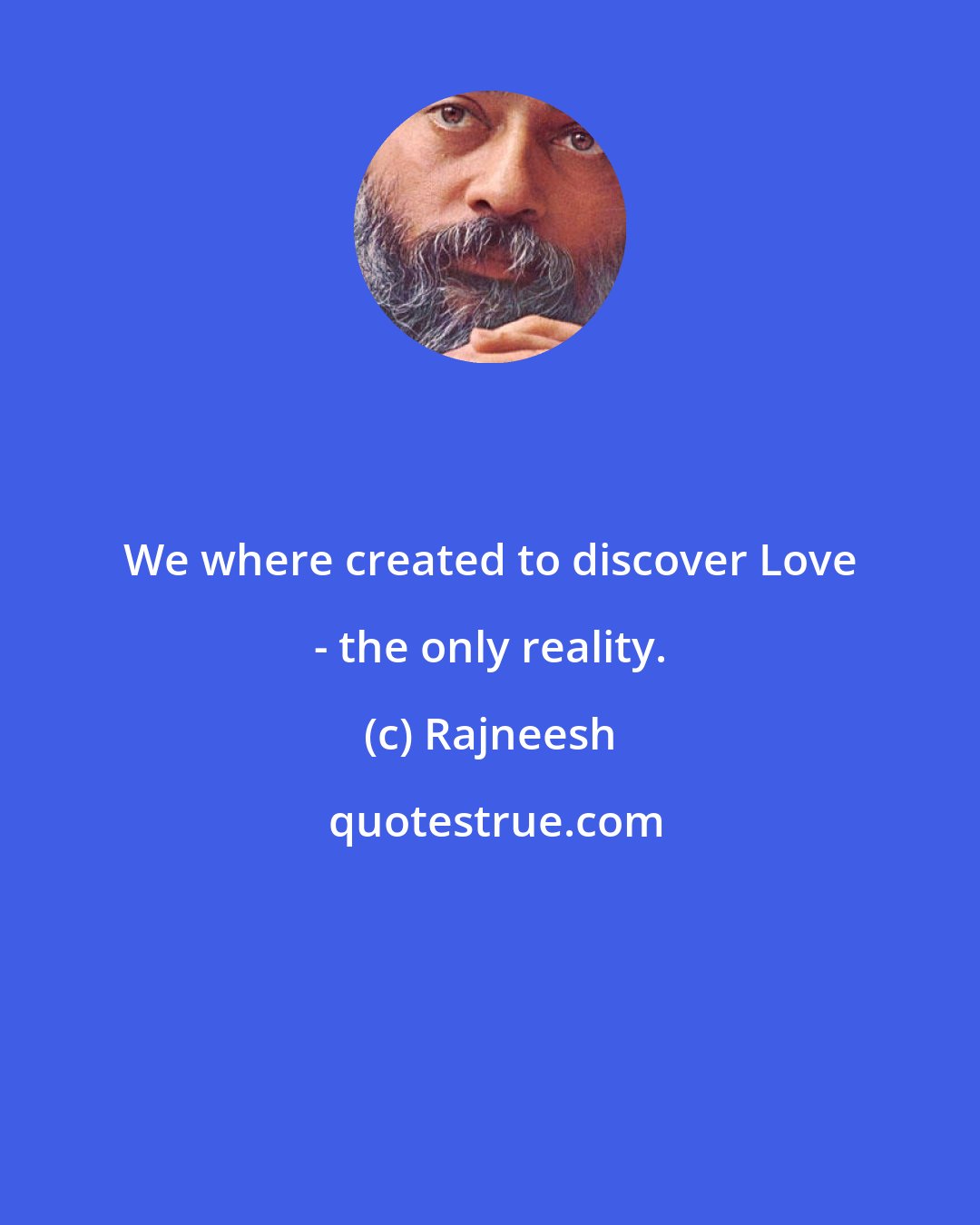 Rajneesh: We where created to discover Love - the only reality.