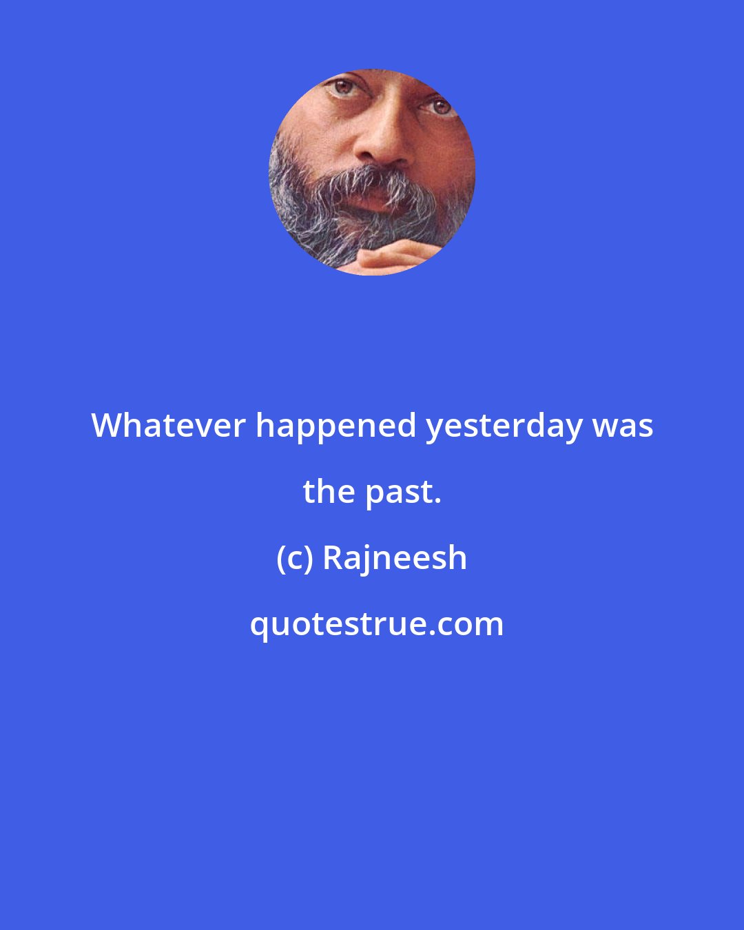 Rajneesh: Whatever happened yesterday was the past.