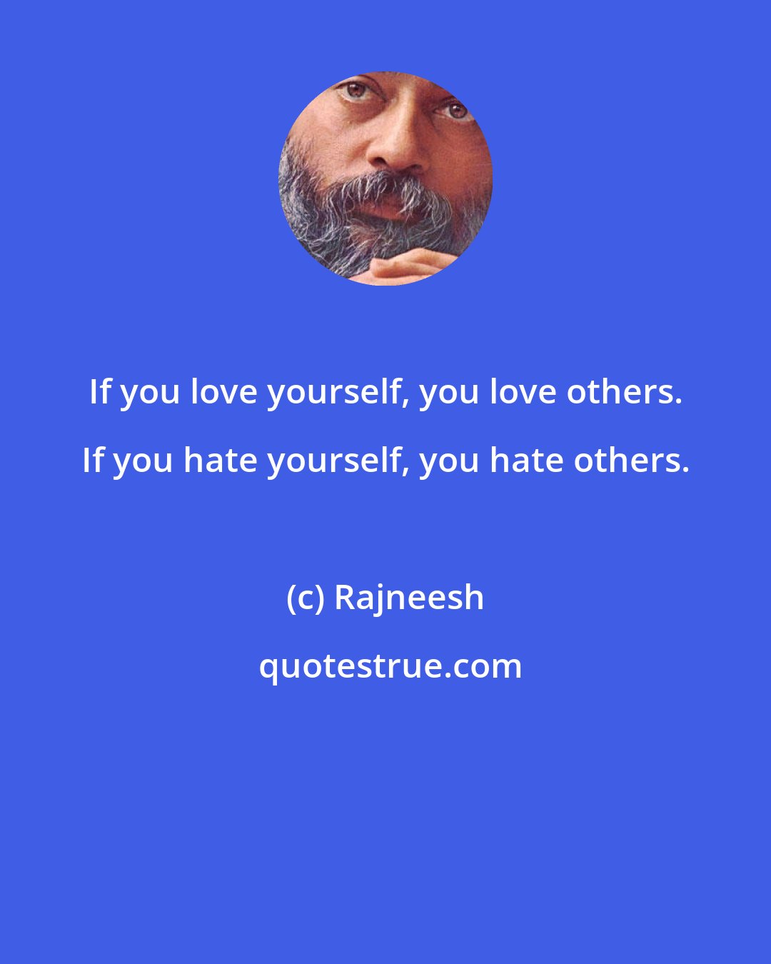 Rajneesh: If you love yourself, you love others. If you hate yourself, you hate others.