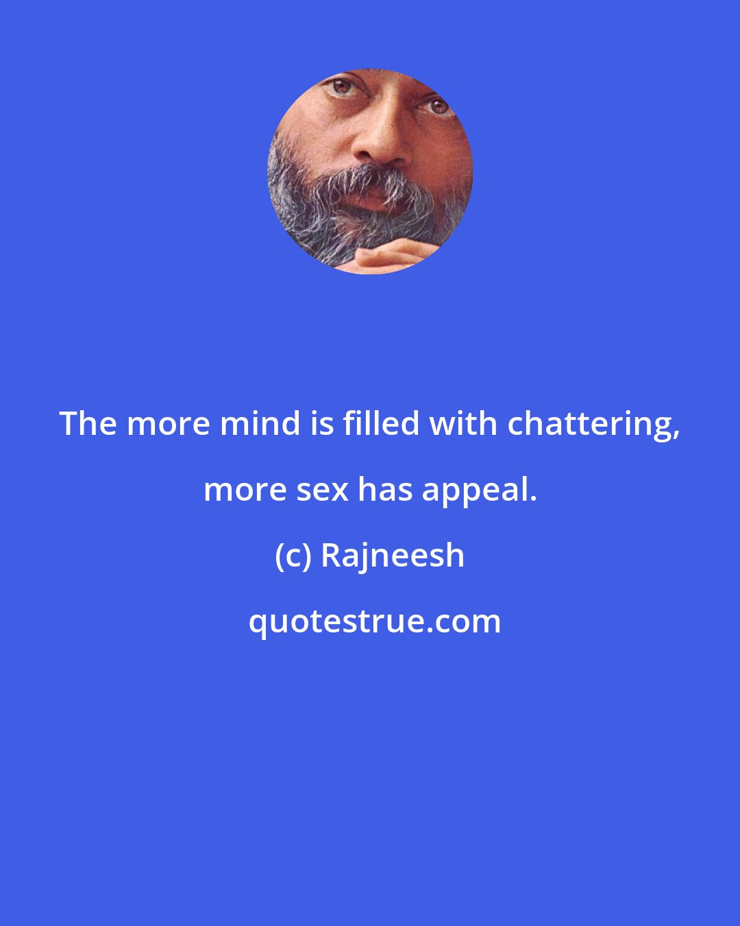 Rajneesh: The more mind is filled with chattering, more sex has appeal.