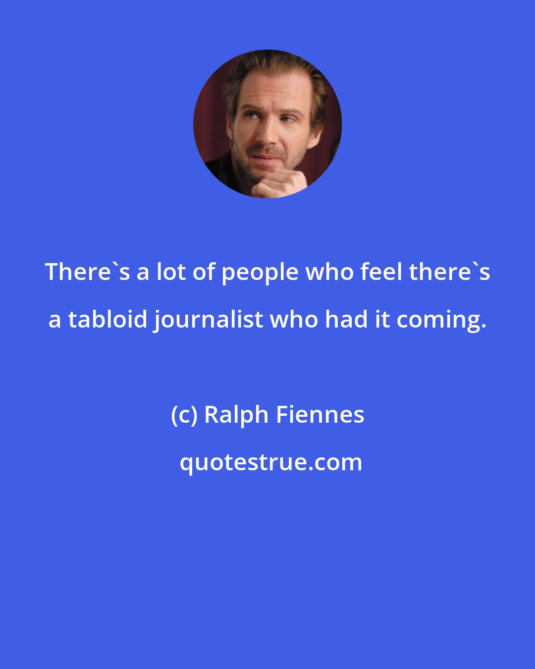 Ralph Fiennes: There's a lot of people who feel there's a tabloid journalist who had it coming.