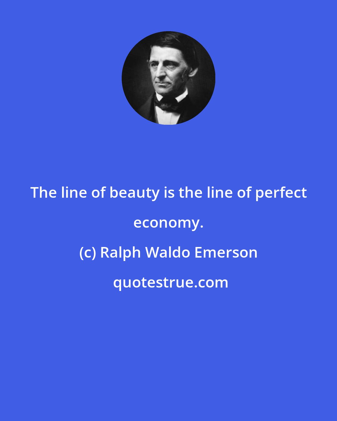Ralph Waldo Emerson: The line of beauty is the line of perfect economy.