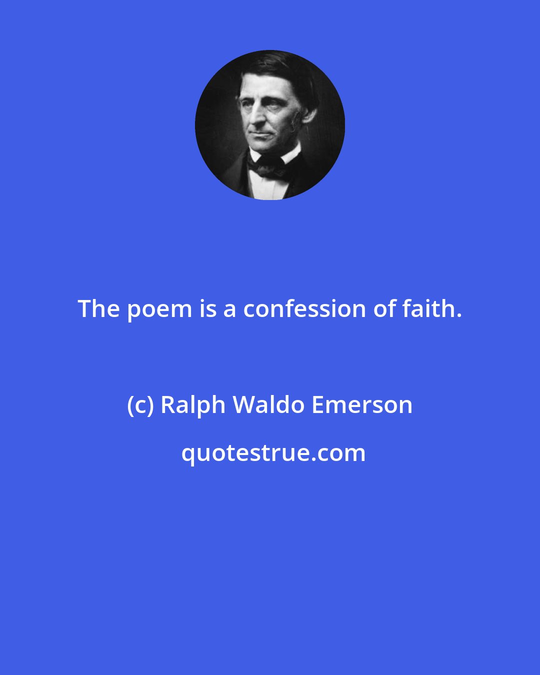 Ralph Waldo Emerson: The poem is a confession of faith.