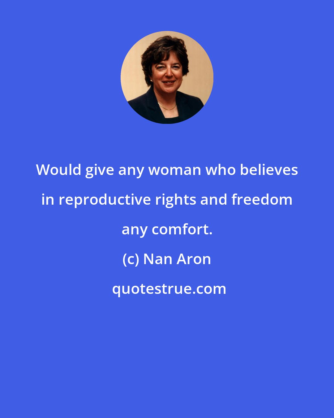 Nan Aron: Would give any woman who believes in reproductive rights and freedom any comfort.