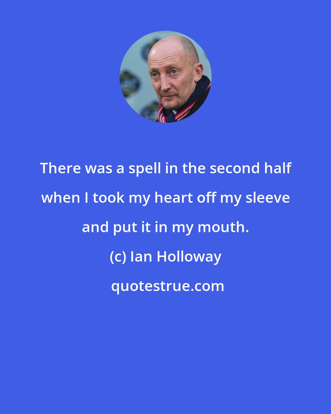 Ian Holloway: There was a spell in the second half when I took my heart off my sleeve and put it in my mouth.