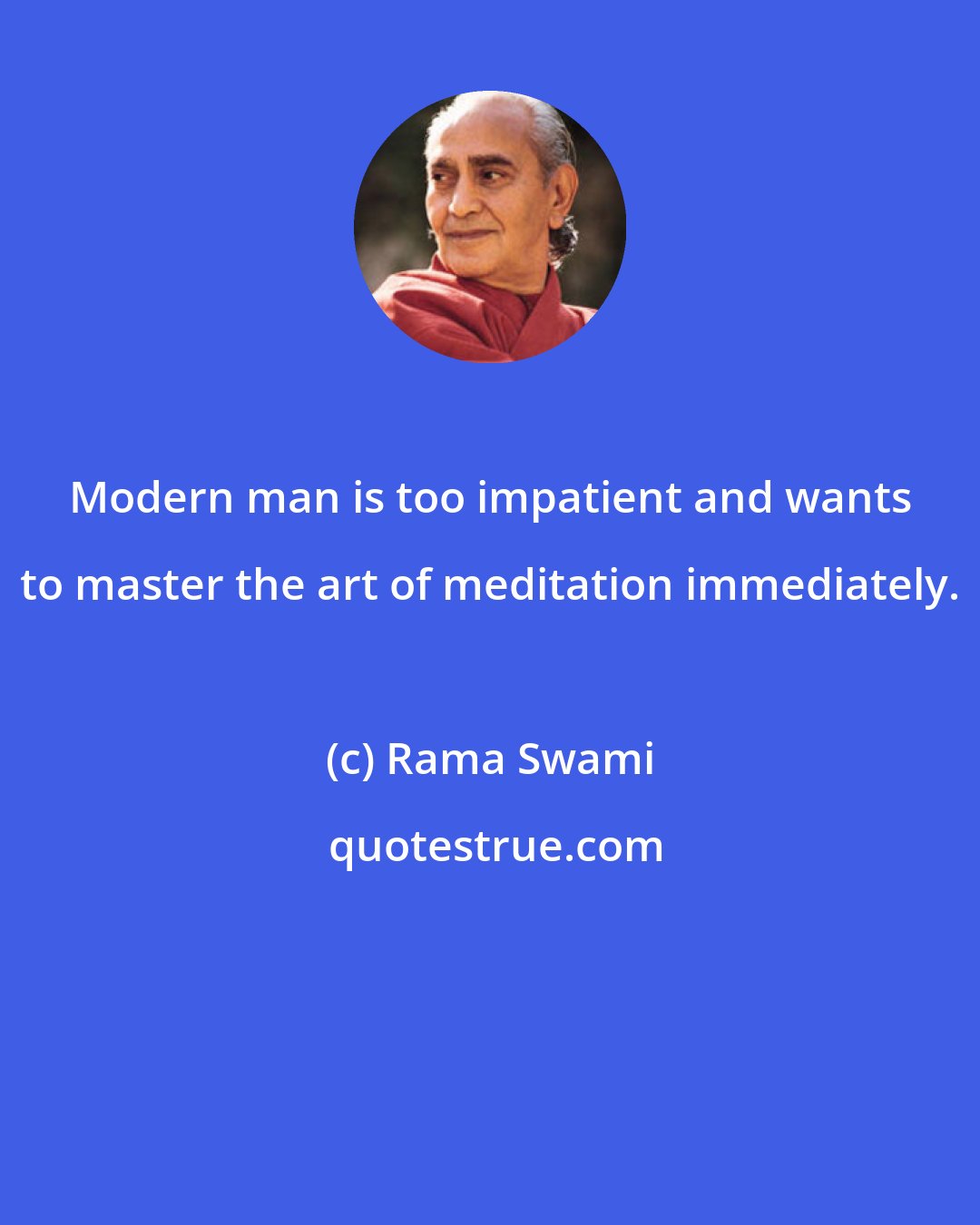 Rama Swami: Modern man is too impatient and wants to master the art of meditation immediately.