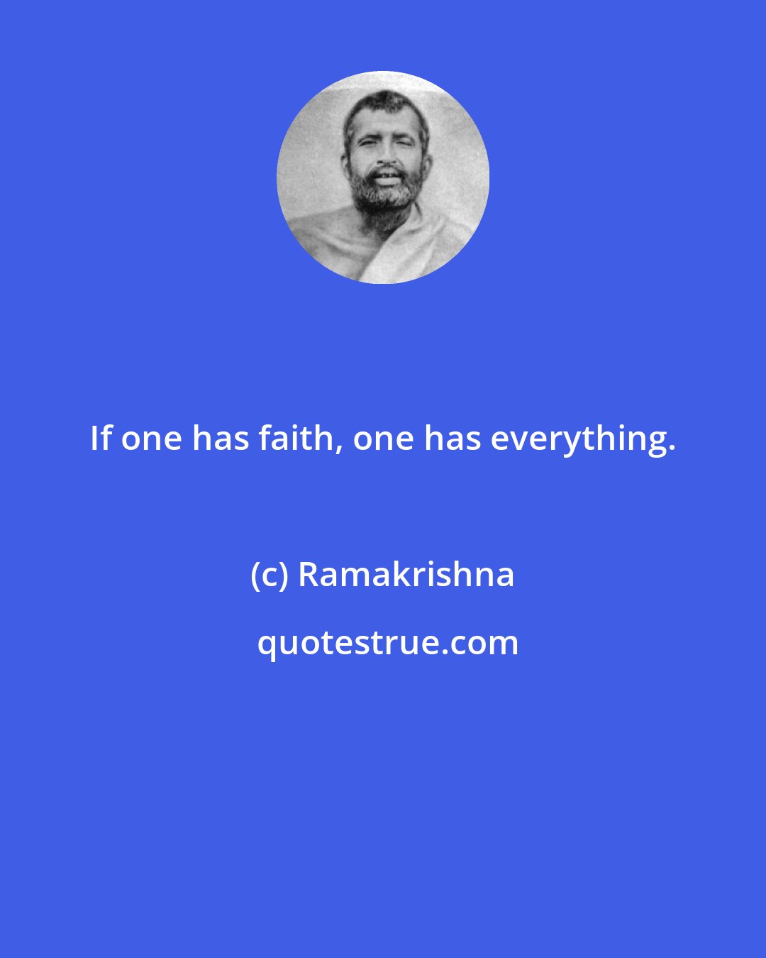 Ramakrishna: If one has faith, one has everything.