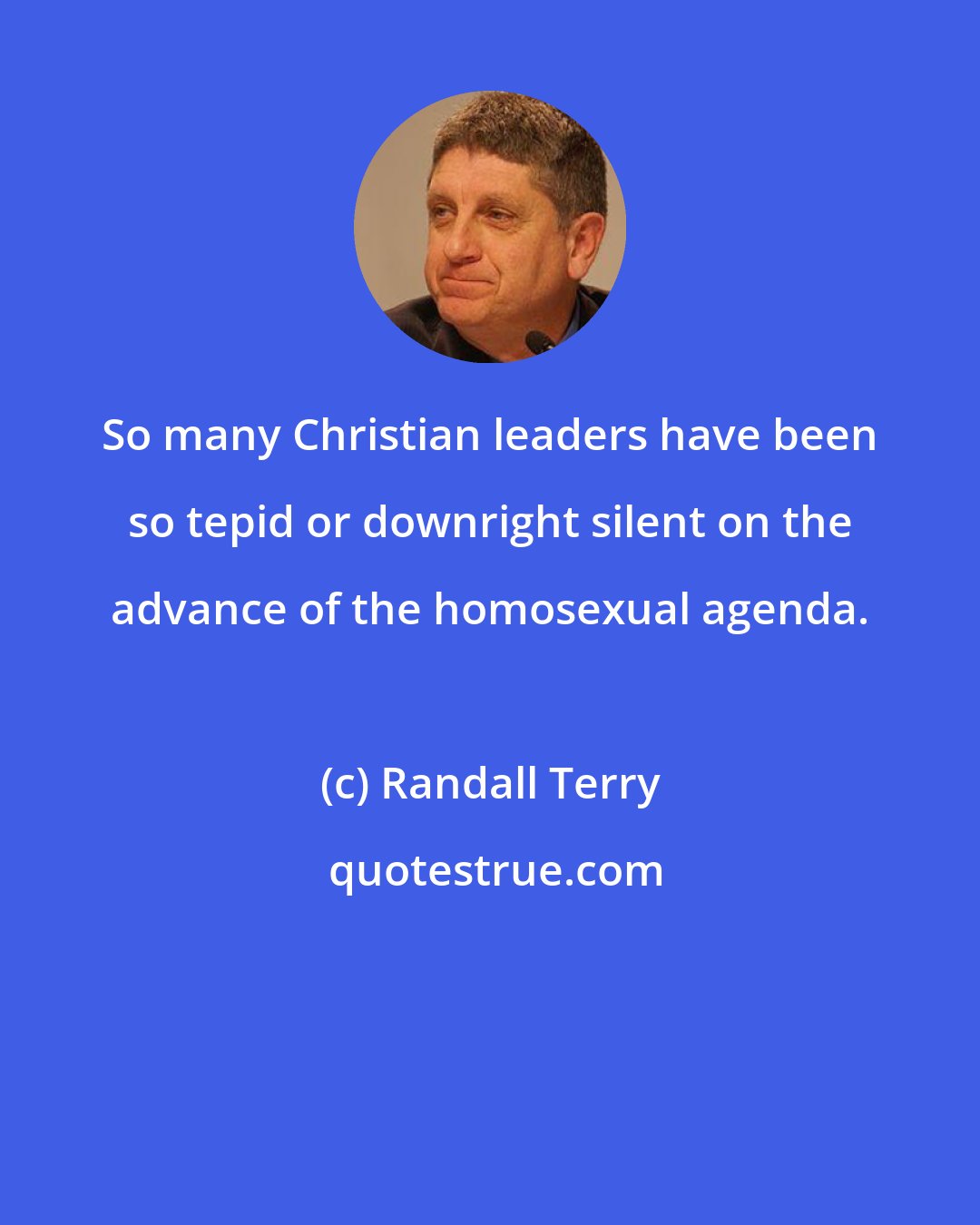 Randall Terry: So many Christian leaders have been so tepid or downright silent on the advance of the homosexual agenda.