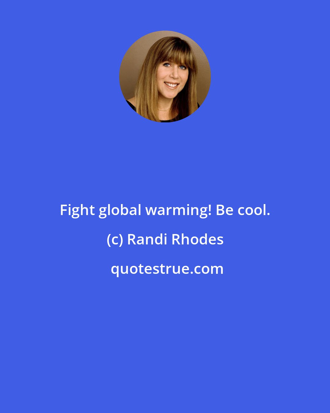 Randi Rhodes: Fight global warming! Be cool.