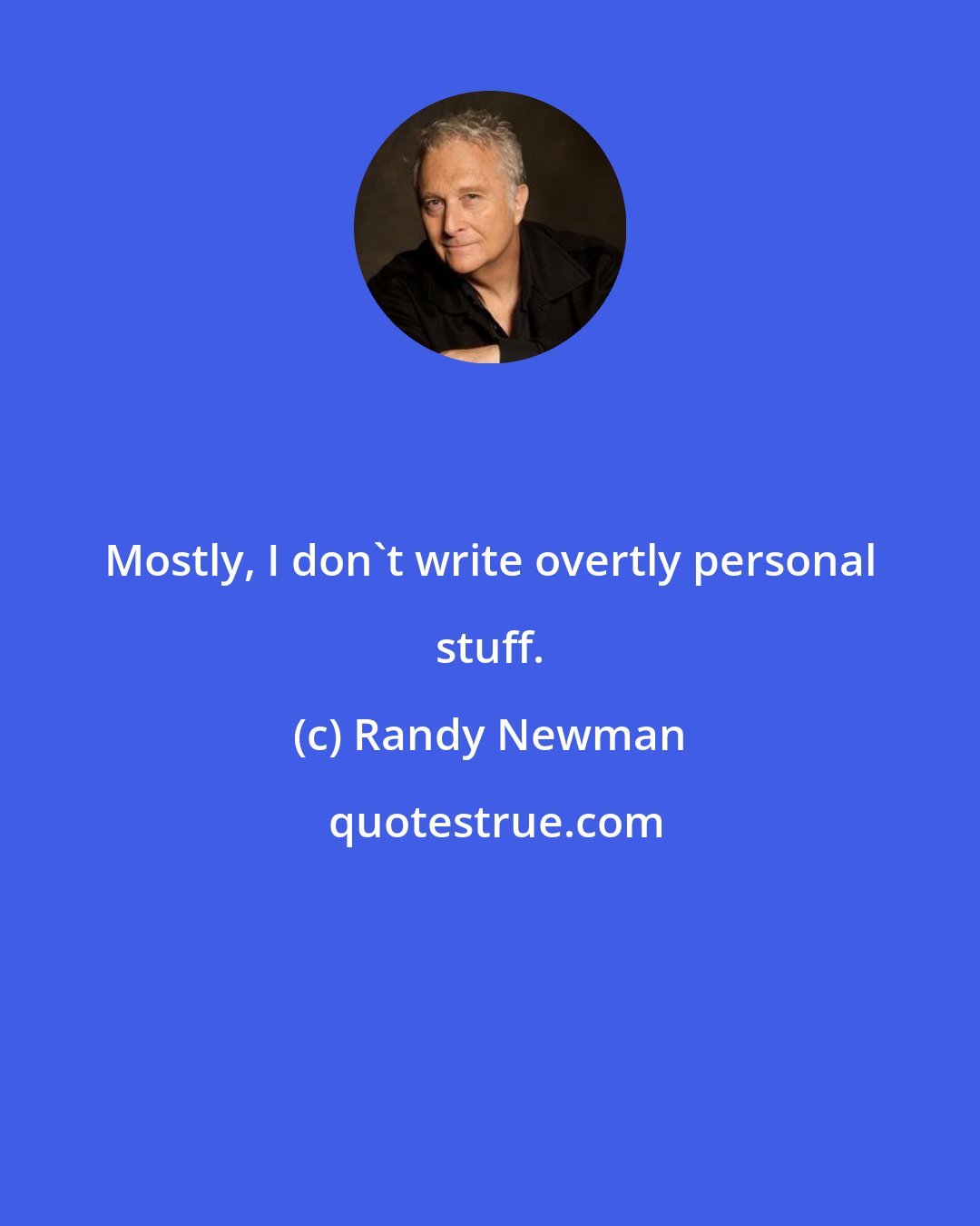 Randy Newman: Mostly, I don't write overtly personal stuff.
