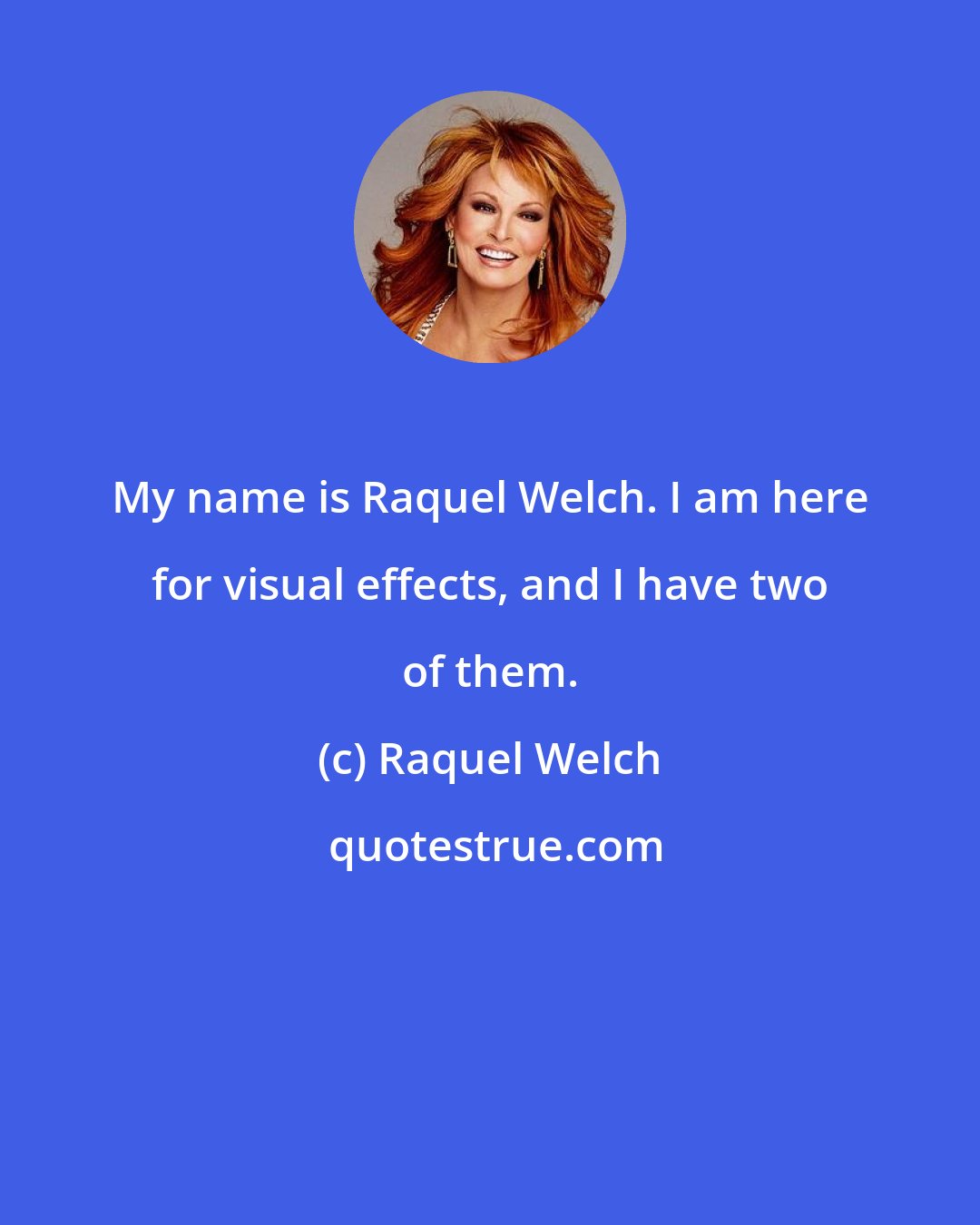 Raquel Welch: My name is Raquel Welch. I am here for visual effects, and I have two of them.