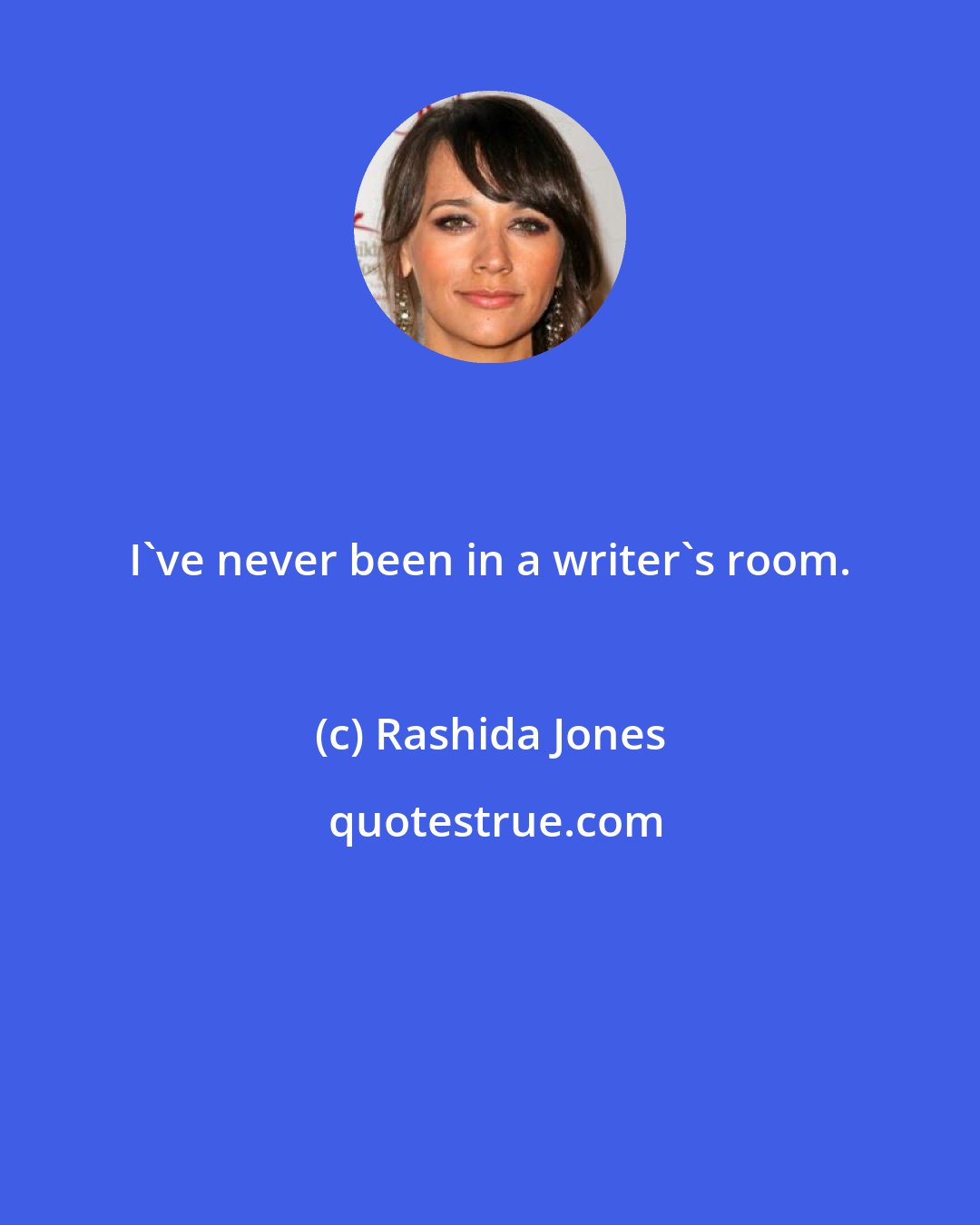 Rashida Jones: I've never been in a writer's room.