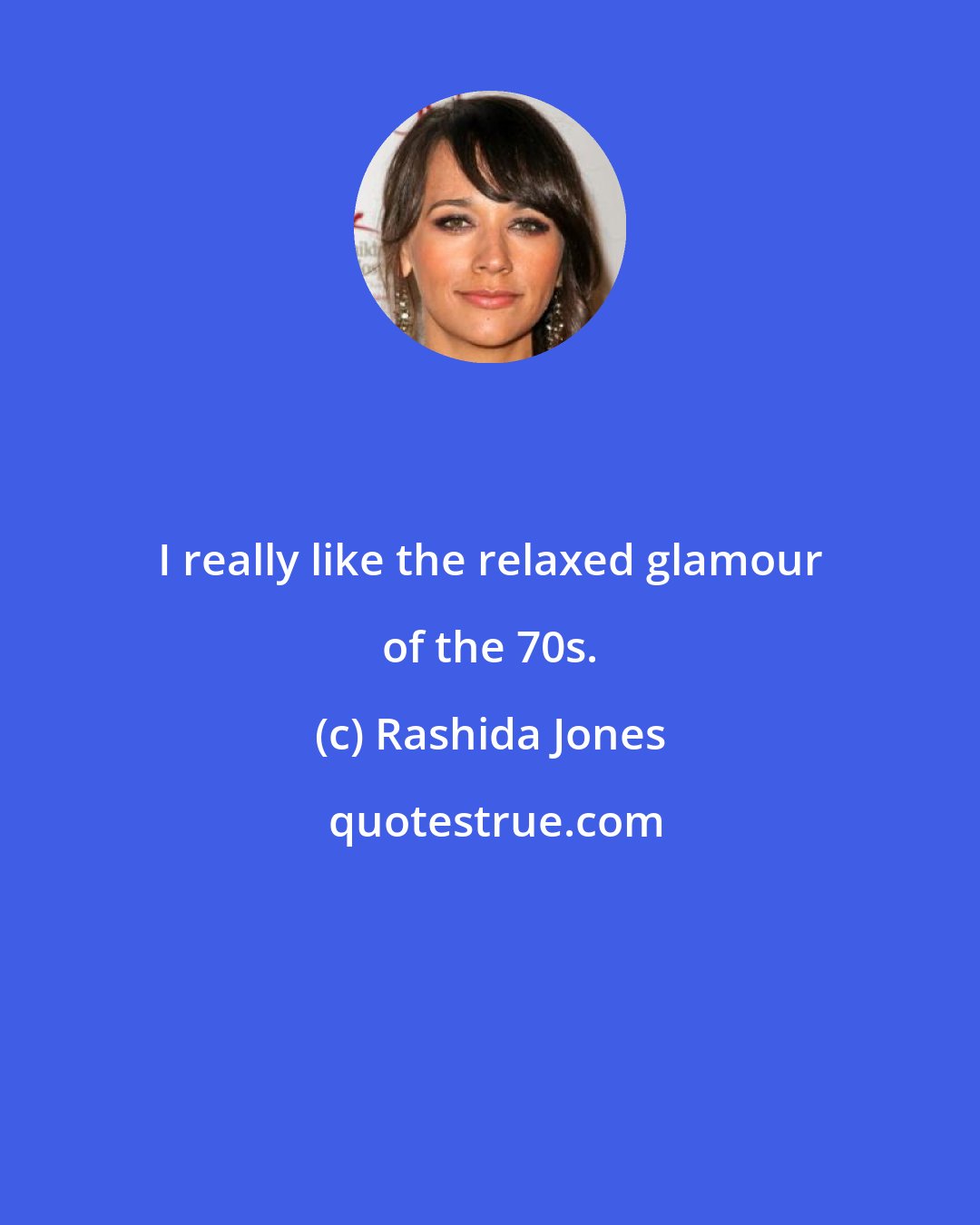 Rashida Jones: I really like the relaxed glamour of the 70s.