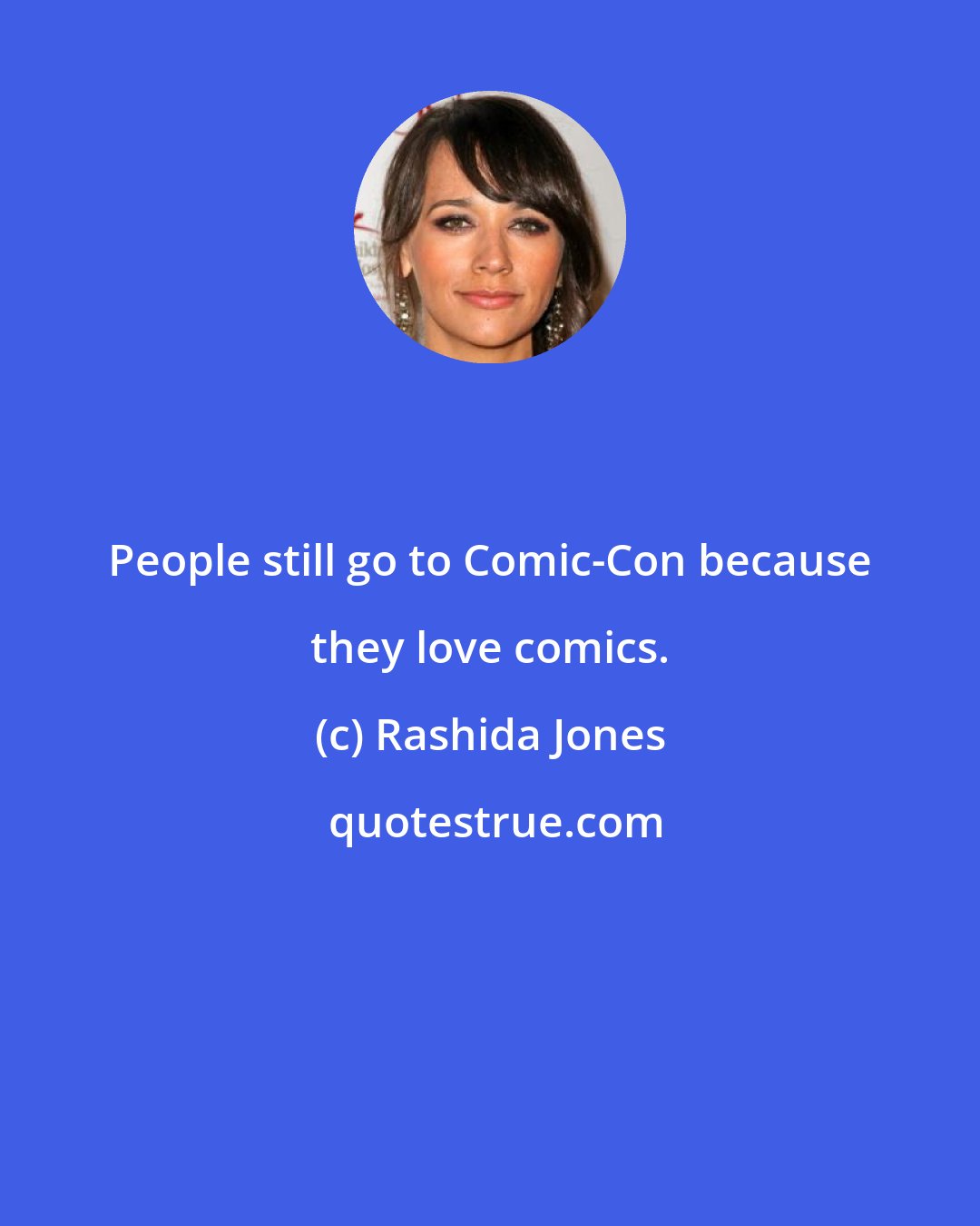 Rashida Jones: People still go to Comic-Con because they love comics.