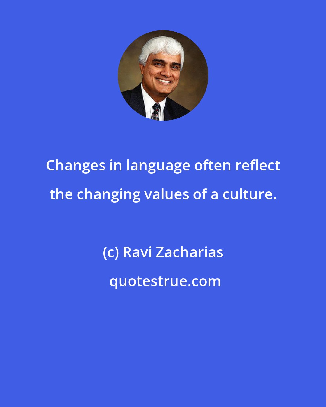 Ravi Zacharias: Changes in language often reflect the changing values of a culture.