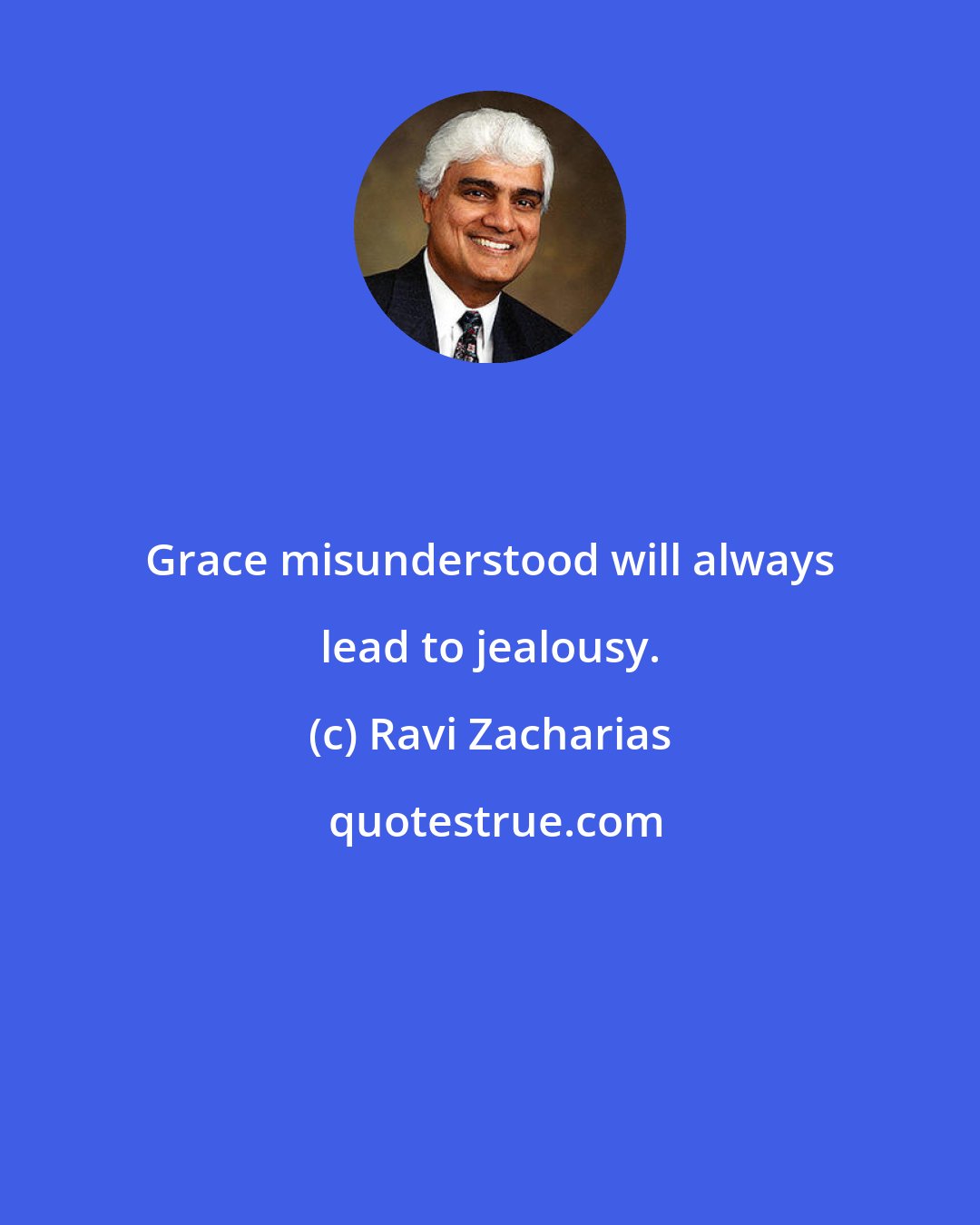 Ravi Zacharias: Grace misunderstood will always lead to jealousy.