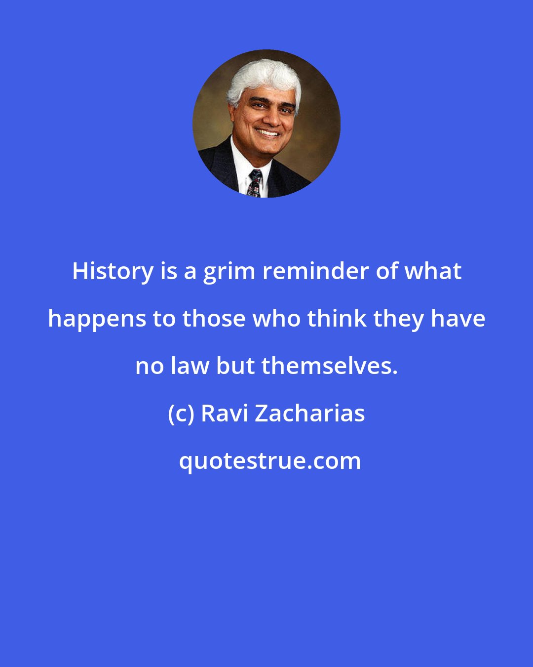 Ravi Zacharias: History is a grim reminder of what happens to those who think they have no law but themselves.