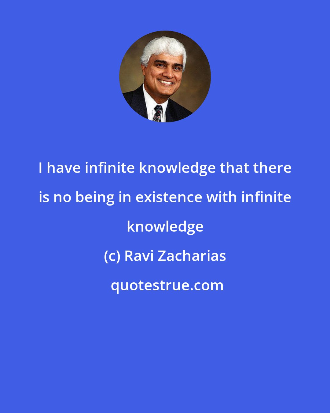 Ravi Zacharias: I have infinite knowledge that there is no being in existence with infinite knowledge