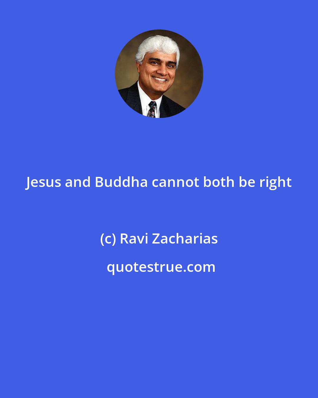 Ravi Zacharias: Jesus and Buddha cannot both be right