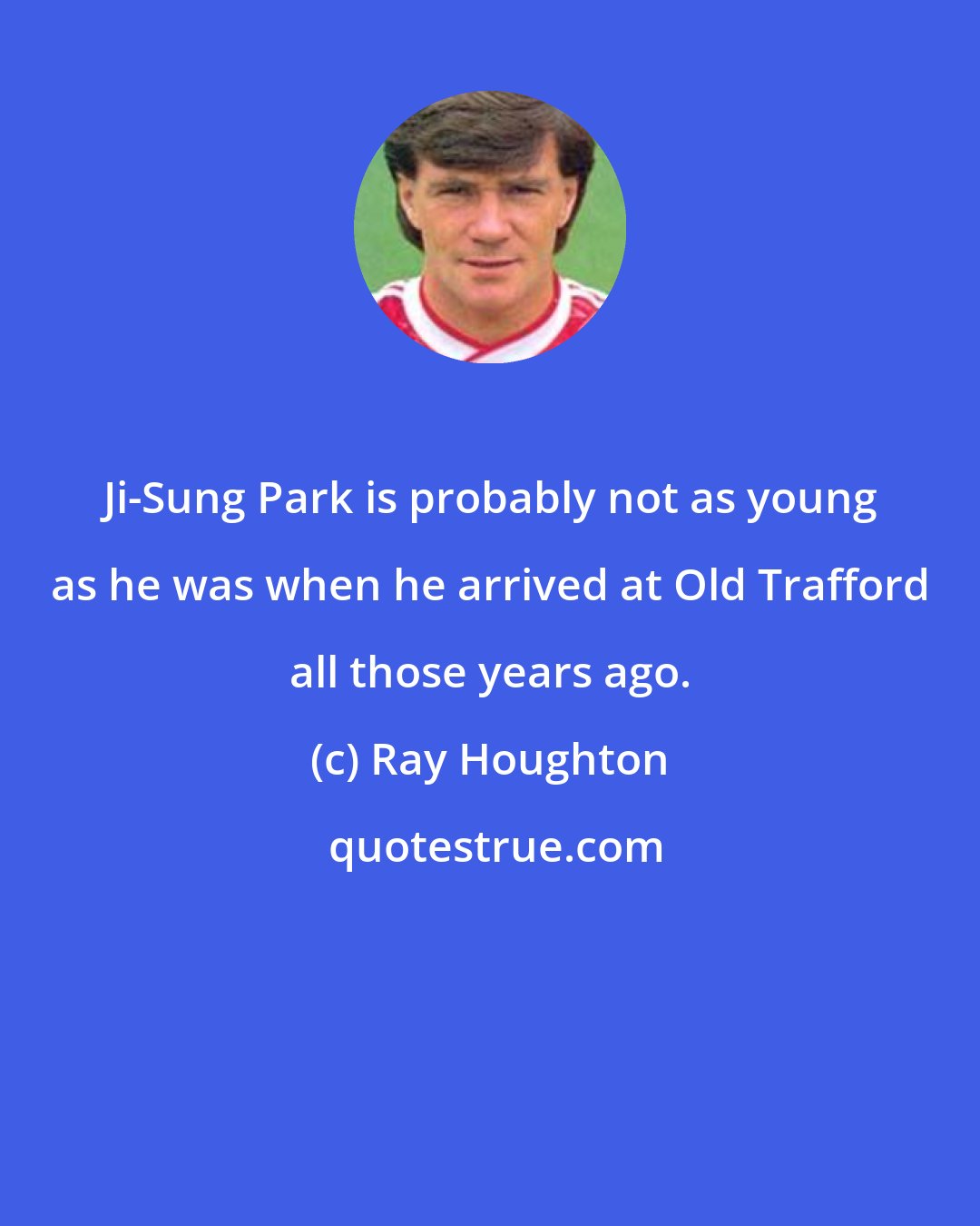 Ray Houghton: Ji-Sung Park is probably not as young as he was when he arrived at Old Trafford all those years ago.