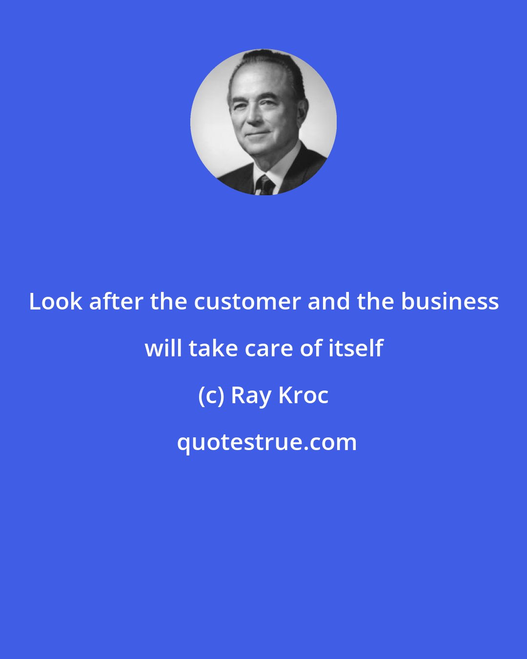 Ray Kroc: Look after the customer and the business will take care of itself